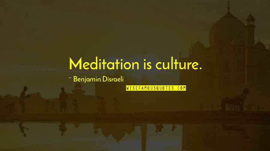 Apna Ghar Quotes By Benjamin Disraeli: Meditation is culture.
