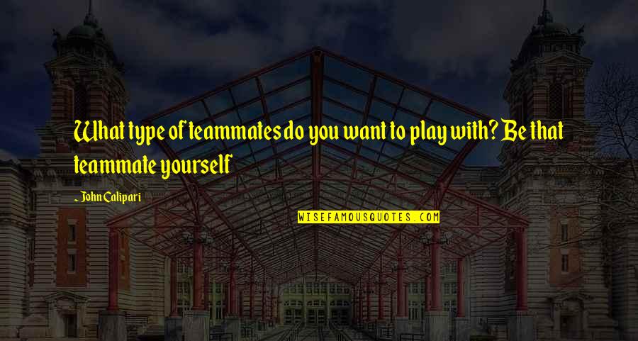 Apna Kaun Quotes By John Calipari: What type of teammates do you want to