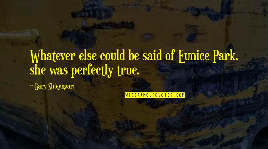 Apnay Paray Quotes By Gary Shteyngart: Whatever else could be said of Eunice Park, Apnay Paray Quotes By Gary Shteyngart: Whatever else could be said of Eunice Park,