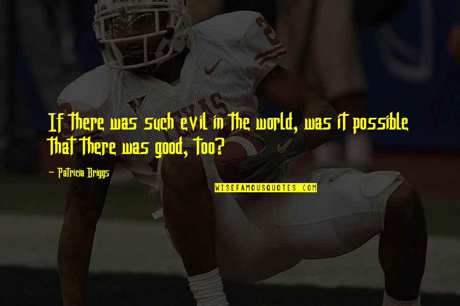 Apnay Paray Quotes By Patricia Briggs: If there was such evil in the world,