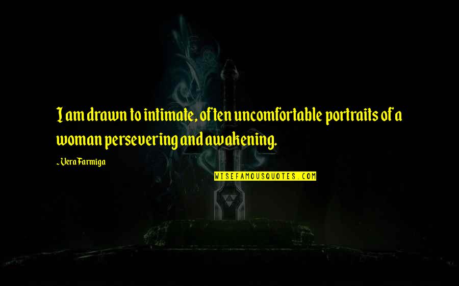 Apnay Paray Quotes By Vera Farmiga: I am drawn to intimate, often uncomfortable portraits Apnay Paray Quotes By Vera Farmiga: I am drawn to intimate, often uncomfortable portraits