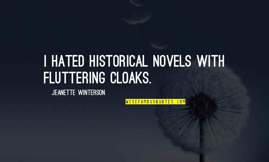 Apne Se Dhoka Quotes By Jeanette Winterson: I hated historical novels with fluttering cloaks.