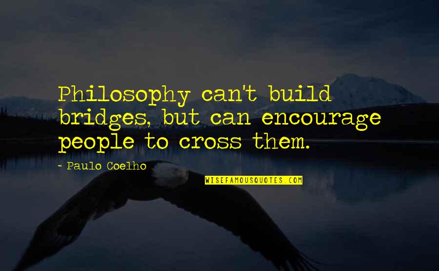 Apne Se Dhoka Quotes By Paulo Coelho: Philosophy can't build bridges, but can encourage people