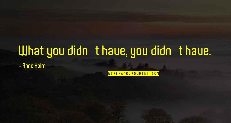 Apnea Quotes By Anne Holm: What you didn't have, you didn't have. Apnea Quotes By Anne Holm: What you didn't have, you didn't have.
