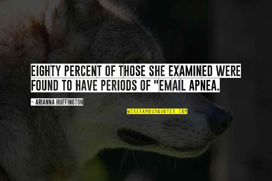 Apnea Quotes By Arianna Huffington: Eighty percent of those she examined were found Apnea Quotes By Arianna Huffington: Eighty percent of those she examined were found