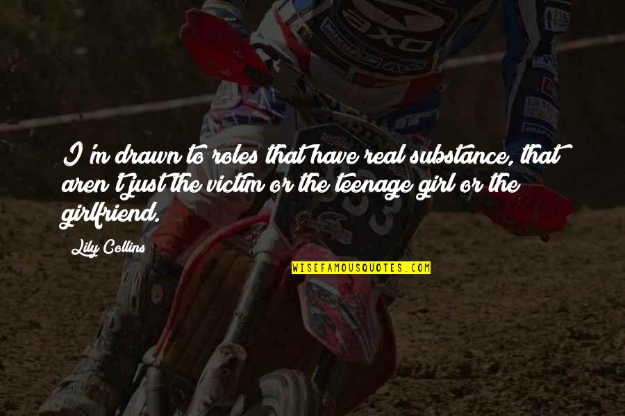 Apneustic Breathing Quotes By Lily Collins: I'm drawn to roles that have real substance, Apneustic Breathing Quotes By Lily Collins: I'm drawn to roles that have real substance,