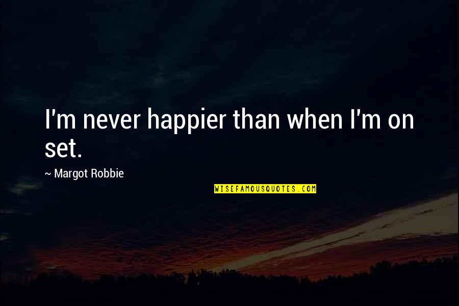Apni Aulad Quotes By Margot Robbie: I'm never happier than when I'm on set. Apni Aulad Quotes By Margot Robbie: I'm never happier than when I'm on set.