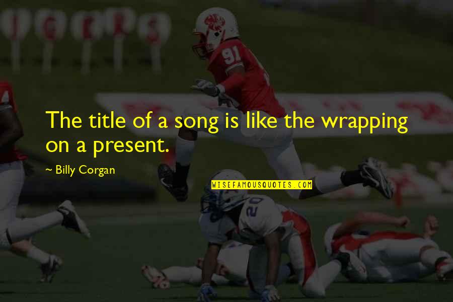 Apni Marzi Quotes By Billy Corgan: The title of a song is like the Apni Marzi Quotes By Billy Corgan: The title of a song is like the