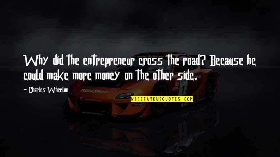 Apni Marzi Quotes By Charles Wheelan: Why did the entrepreneur cross the road? Because Apni Marzi Quotes By Charles Wheelan: Why did the entrepreneur cross the road? Because