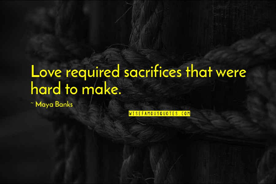 Apnk4000 Quotes By Maya Banks: Love required sacrifices that were hard to make. Apnk4000 Quotes By Maya Banks: Love required sacrifices that were hard to make.