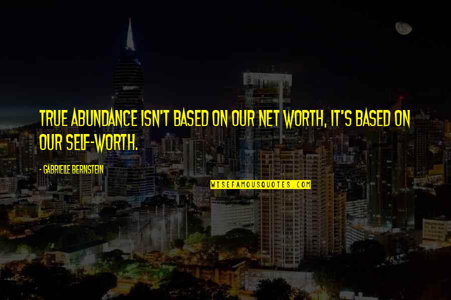 Apno Se Dhoka Quotes By Gabrielle Bernstein: True abundance isn't based on our net worth, Apno Se Dhoka Quotes By Gabrielle Bernstein: True abundance isn't based on our net worth,