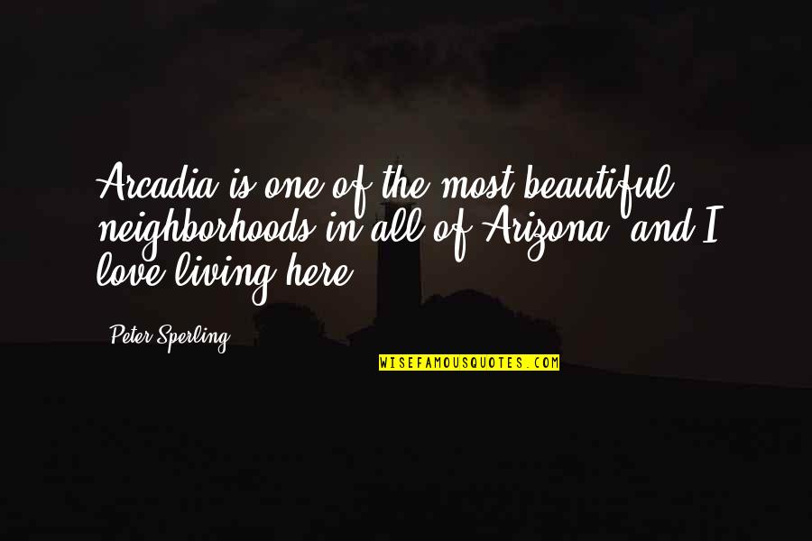 Apno Se Dhoka Quotes By Peter Sperling: Arcadia is one of the most beautiful neighborhoods