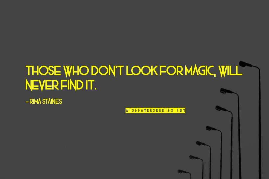 Apno Se Dhoka Quotes By Rima Staines: Those who don't look for magic, will never Apno Se Dhoka Quotes By Rima Staines: Those who don't look for magic, will never