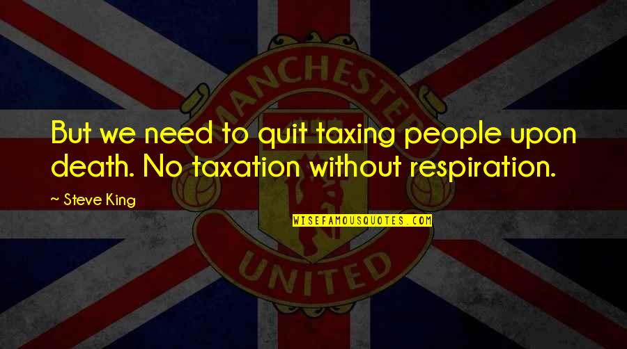 Apnoea Training Quotes By Steve King: But we need to quit taxing people upon