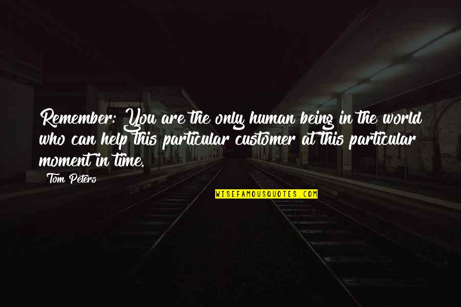Apnoea Training Quotes By Tom Peters: Remember: You are the only human being in Apnoea Training Quotes By Tom Peters: Remember: You are the only human being in