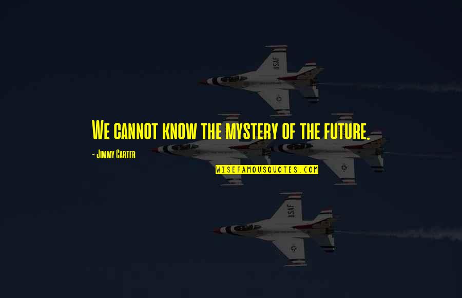 Apoc Now Quotes By Jimmy Carter: We cannot know the mystery of the future. Apoc Now Quotes By Jimmy Carter: We cannot know the mystery of the future.