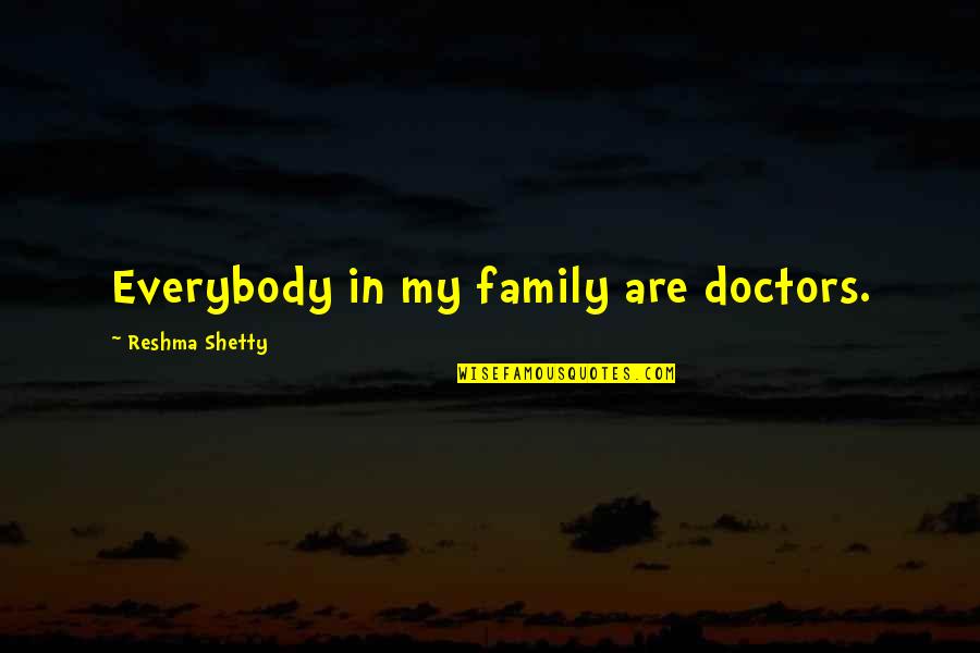Apocalipsis 3 Quotes By Reshma Shetty: Everybody in my family are doctors.