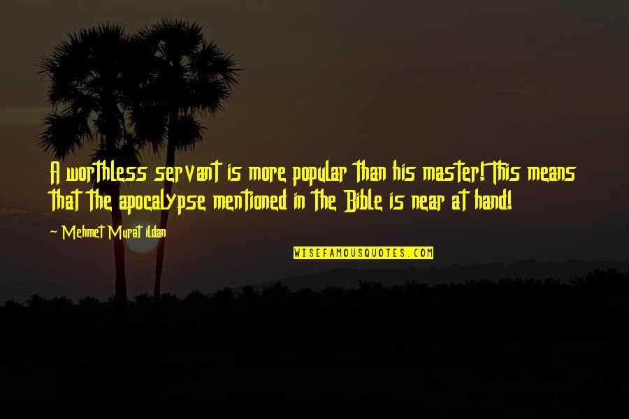 Apocalypse Bible Quotes By Mehmet Murat Ildan: A worthless servant is more popular than his