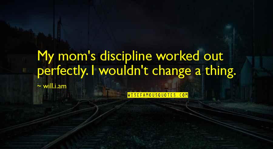 Apocalypse Bible Quotes By Will.i.am: My mom's discipline worked out perfectly. I wouldn't