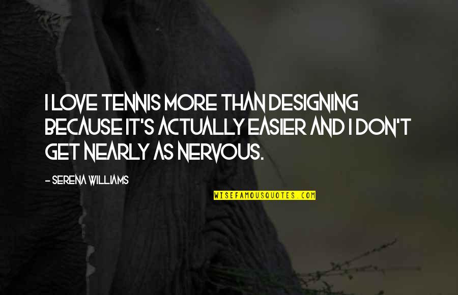 Apocalypse Now Roach Quotes By Serena Williams: I love tennis more than designing because it's