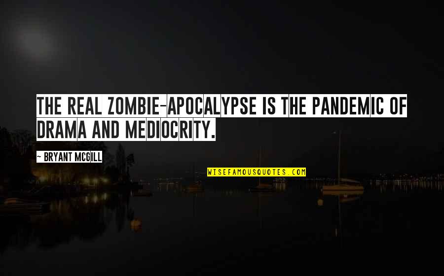 Apocalypse Quotes By Bryant McGill: The real zombie-apocalypse is the pandemic of drama
