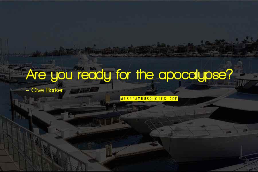 Apocalypse Quotes By Clive Barker: Are you ready for the apocalypse?