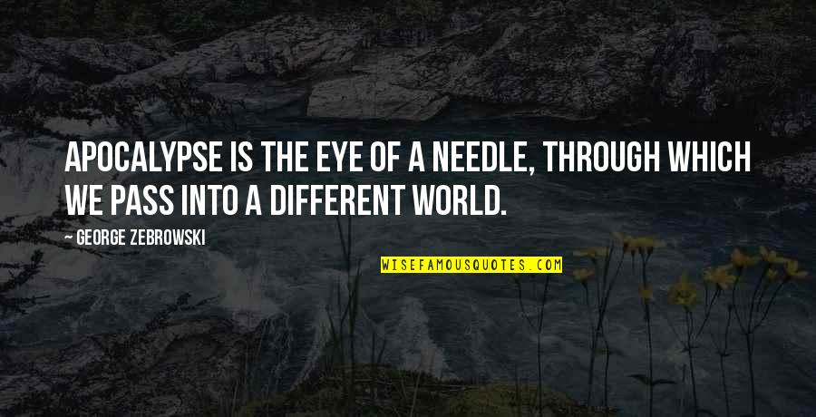 Apocalypse Quotes By George Zebrowski: Apocalypse is the eye of a needle, through