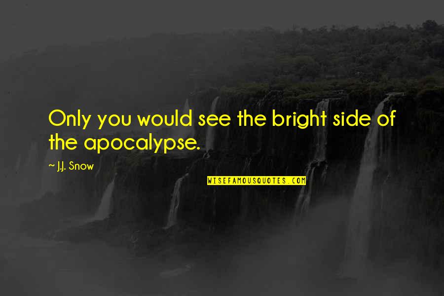 Apocalypse Quotes By J.J. Snow: Only you would see the bright side of