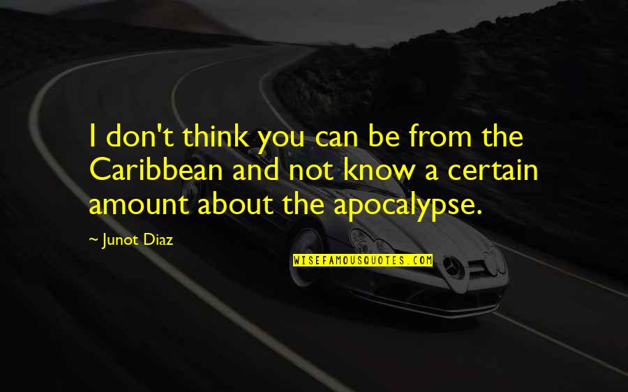 Apocalypse Quotes By Junot Diaz: I don't think you can be from the