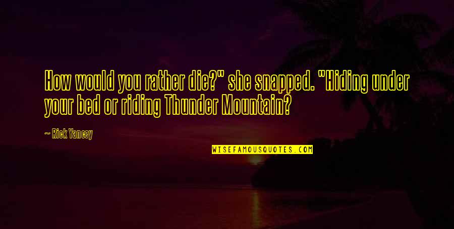 Apocalypse Quotes By Rick Yancey: How would you rather die?" she snapped. "Hiding