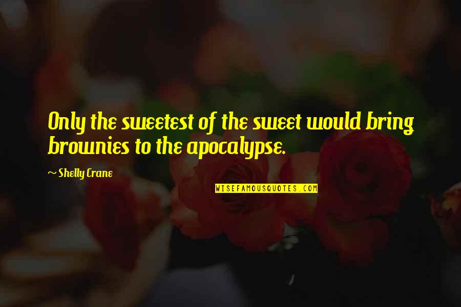 Apocalypse Quotes By Shelly Crane: Only the sweetest of the sweet would bring