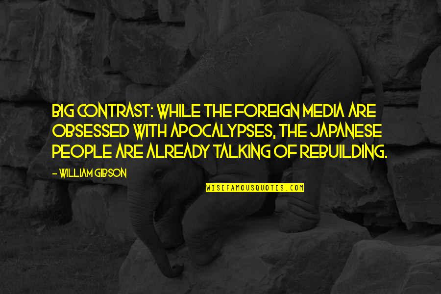 Apocalypses Quotes By William Gibson: Big contrast: While the foreign media are obsessed