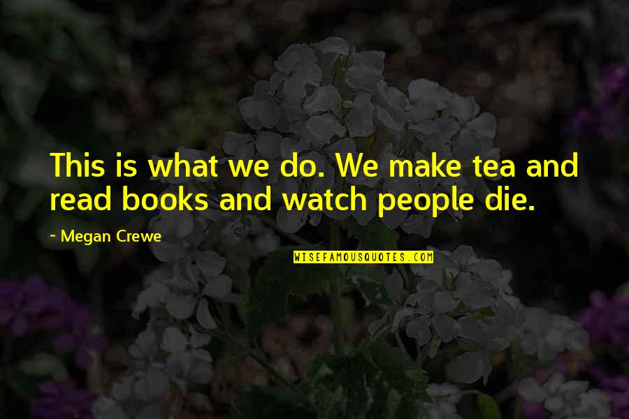 Apocalyptic Books Quotes By Megan Crewe: This is what we do. We make tea