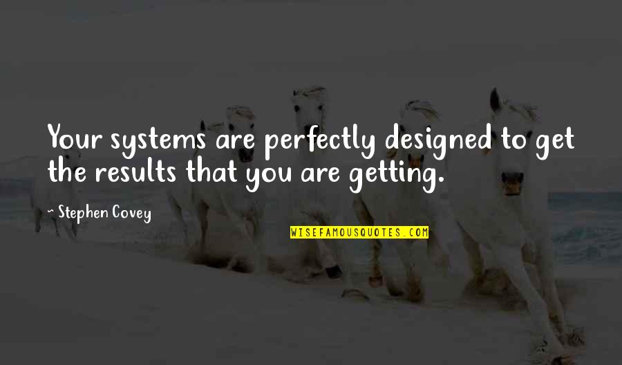 Apocalyptic Film Quotes By Stephen Covey: Your systems are perfectly designed to get the