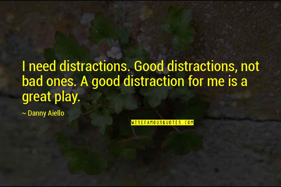 Apocalyptica Quotes By Danny Aiello: I need distractions. Good distractions, not bad ones. Apocalyptica Quotes By Danny Aiello: I need distractions. Good distractions, not bad ones.