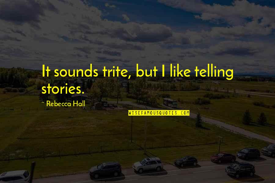 Apocalyptica Quotes By Rebecca Hall: It sounds trite, but I like telling stories. Apocalyptica Quotes By Rebecca Hall: It sounds trite, but I like telling stories.