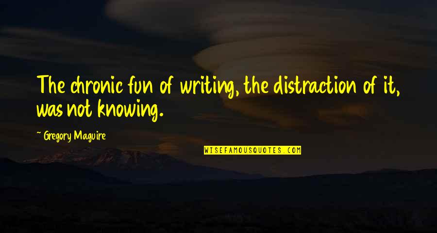 Apocalyptical Jess Quotes By Gregory Maguire: The chronic fun of writing, the distraction of