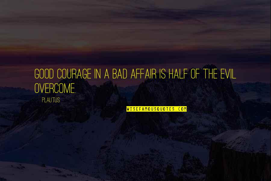 Apocalyptically Romantic Quotes By Plautus: Good courage in a bad affair is half