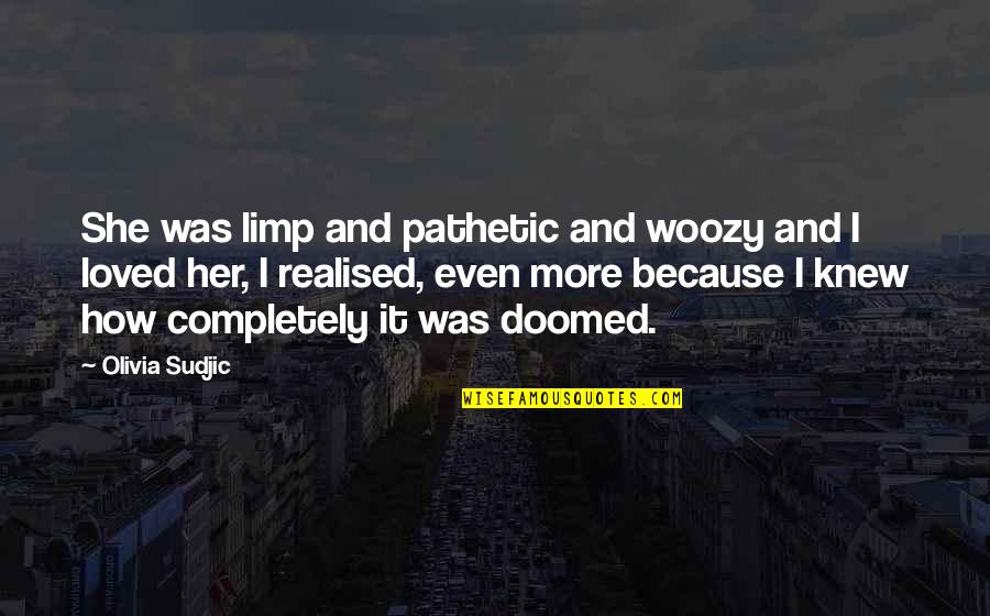 Apocalypto Subtitles Quotes By Olivia Sudjic: She was limp and pathetic and woozy and Apocalypto Subtitles Quotes By Olivia Sudjic: She was limp and pathetic and woozy and
