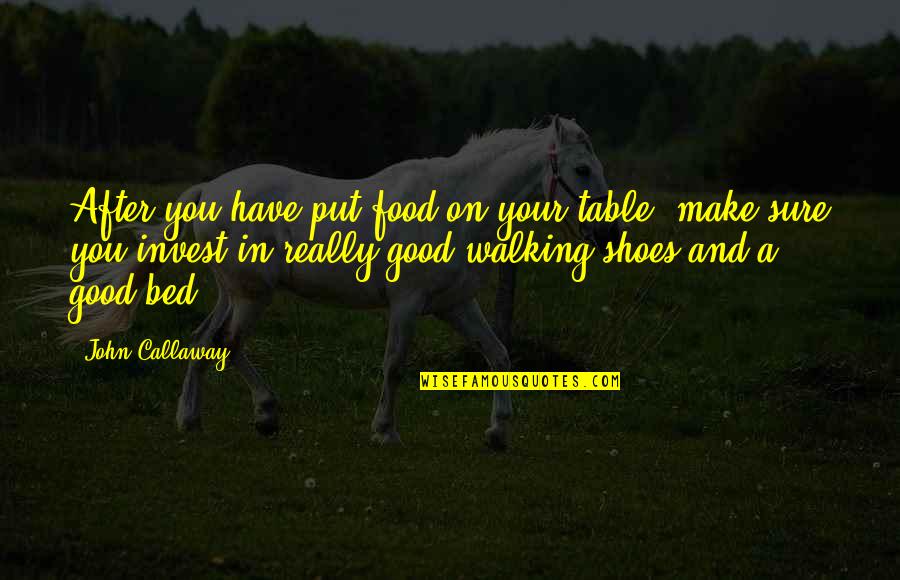 Apocryphal In A Sentence Quotes By John Callaway: After you have put food on your table,