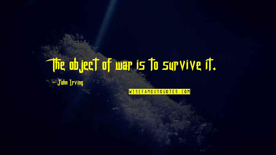 Apocryphal In A Sentence Quotes By John Irving: The object of war is to survive it.