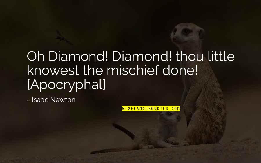 Apocryphal Quotes By Isaac Newton: Oh Diamond! Diamond! thou little knowest the mischief