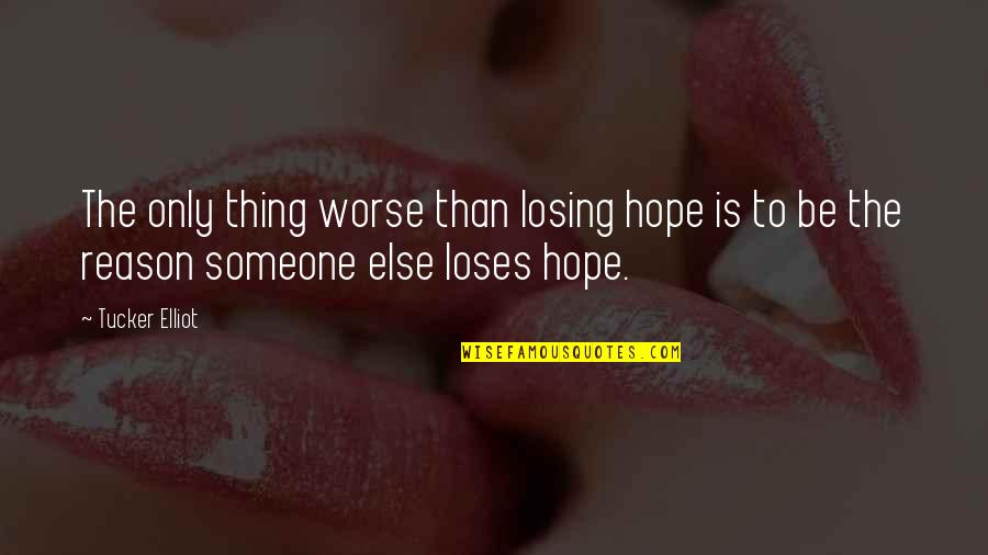 Apocryphal Synonym Quotes By Tucker Elliot: The only thing worse than losing hope is