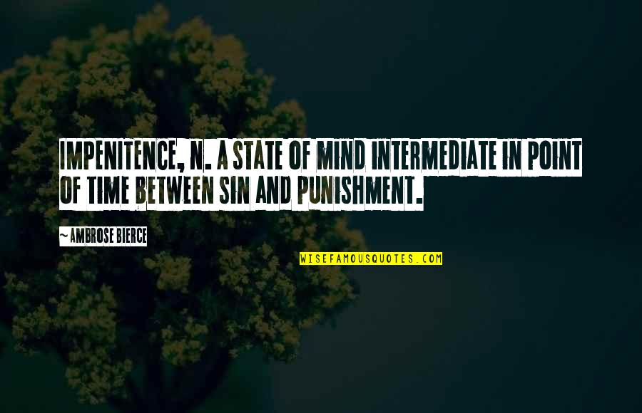 Apodictic Pronunciation Quotes By Ambrose Bierce: IMPENITENCE, n. A state of mind intermediate in