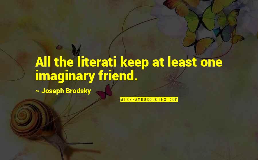 Apodictic Pronunciation Quotes By Joseph Brodsky: All the literati keep at least one imaginary
