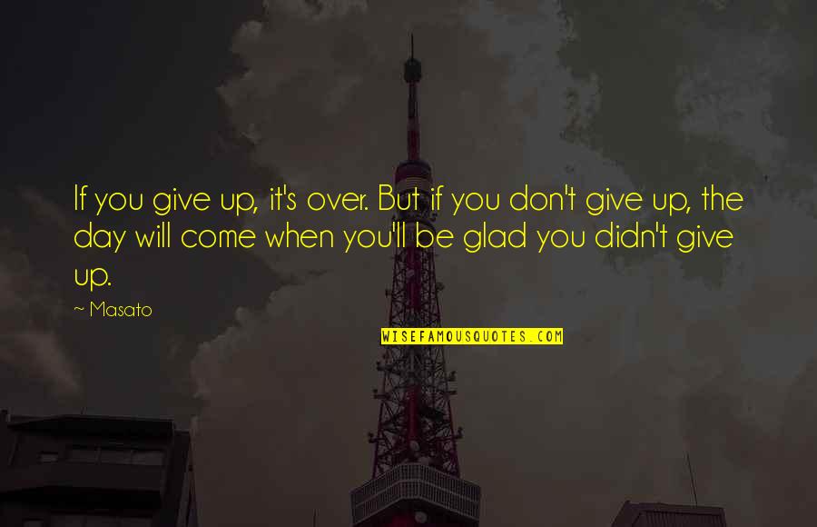 Apodictic Pronunciation Quotes By Masato: If you give up, it's over. But if