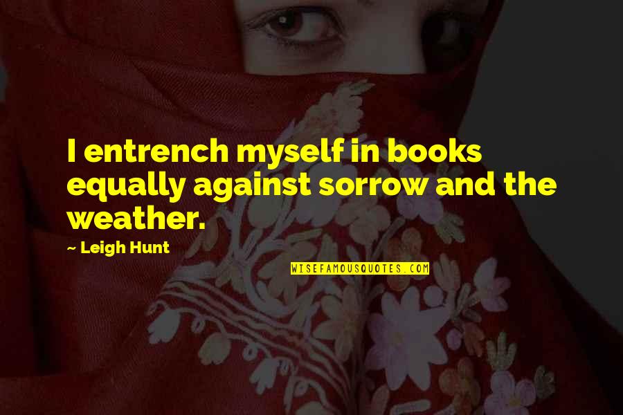 Apodictico Quotes By Leigh Hunt: I entrench myself in books equally against sorrow