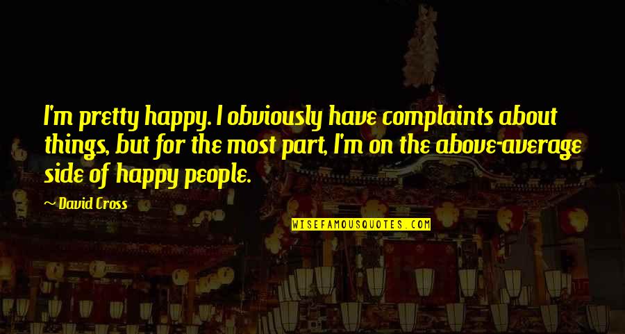 Apodidomi Quotes By David Cross: I'm pretty happy. I obviously have complaints about