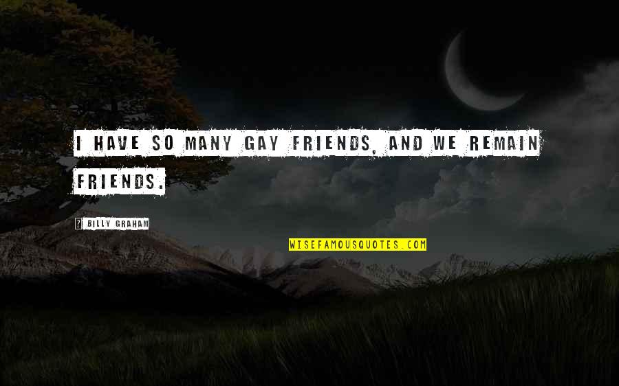 Apodrecer Quotes By Billy Graham: I have so many gay friends, and we