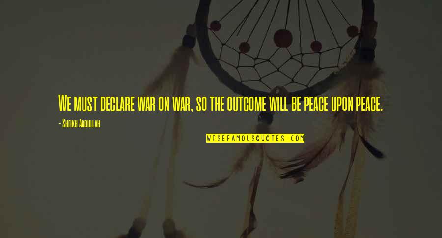 Apodrecer Quotes By Sheikh Abdullah: We must declare war on war, so the